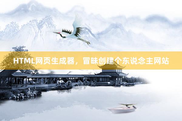 HTML网页生成器，冒昧创建个东说念主网站