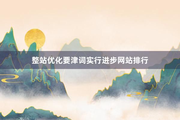 整站优化要津词实行进步网站排行