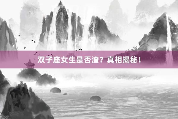 双子座女生是否渣？真相揭秘！