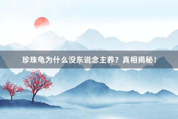 珍珠龟为什么没东说念主养？真相揭秘！